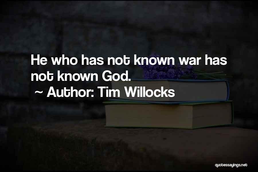 Tim Willocks Quotes: He Who Has Not Known War Has Not Known God.