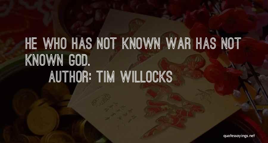 Tim Willocks Quotes: He Who Has Not Known War Has Not Known God.