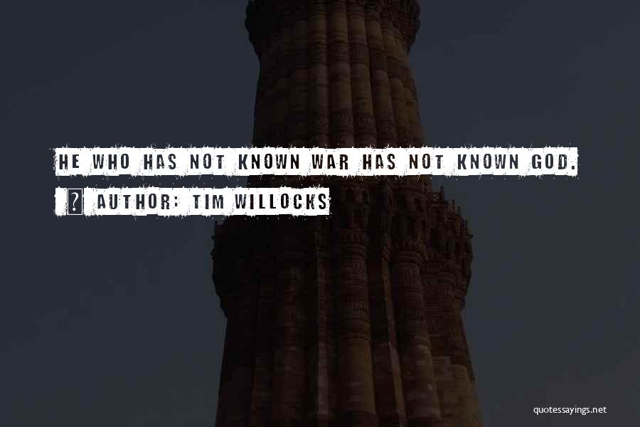 Tim Willocks Quotes: He Who Has Not Known War Has Not Known God.