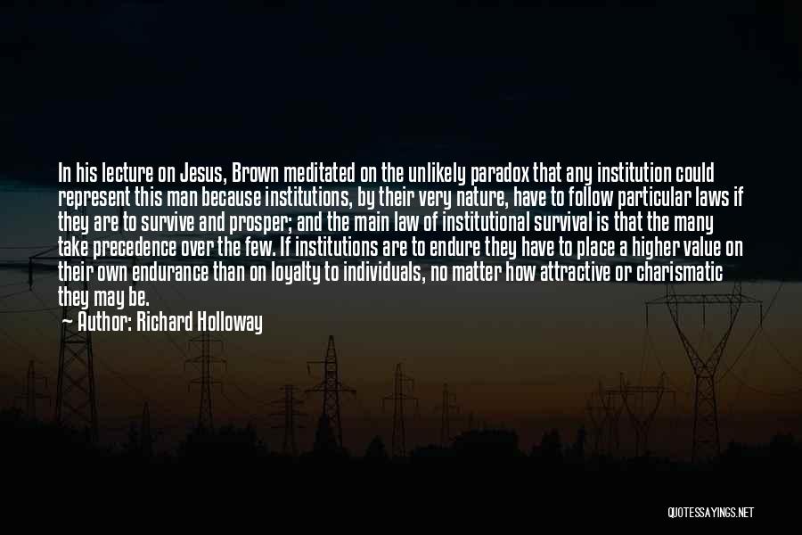 Richard Holloway Quotes: In His Lecture On Jesus, Brown Meditated On The Unlikely Paradox That Any Institution Could Represent This Man Because Institutions,