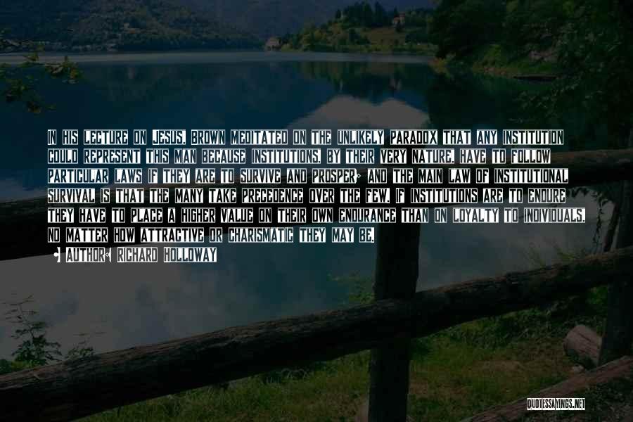 Richard Holloway Quotes: In His Lecture On Jesus, Brown Meditated On The Unlikely Paradox That Any Institution Could Represent This Man Because Institutions,