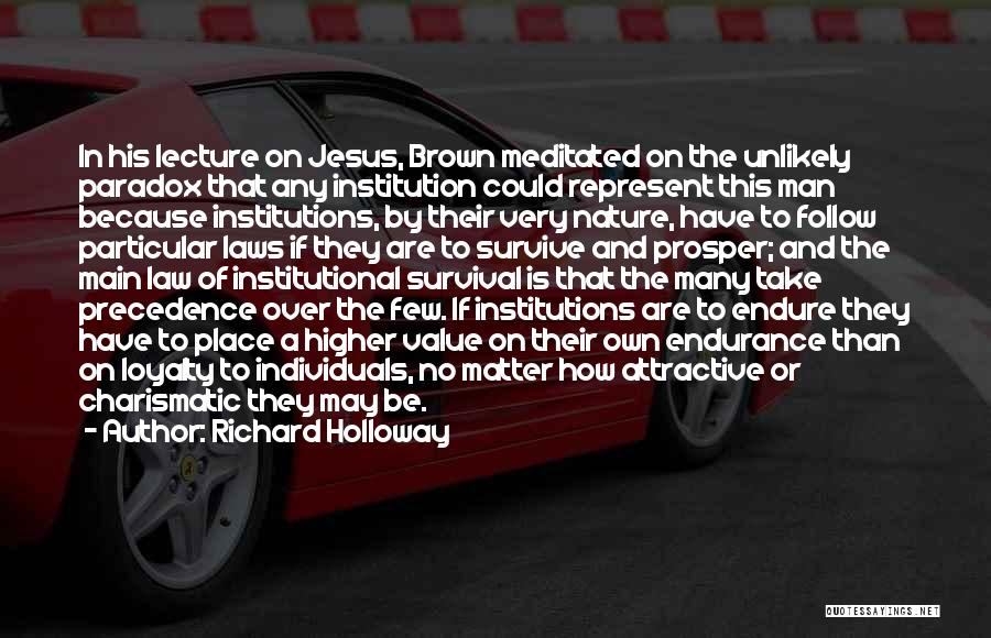 Richard Holloway Quotes: In His Lecture On Jesus, Brown Meditated On The Unlikely Paradox That Any Institution Could Represent This Man Because Institutions,