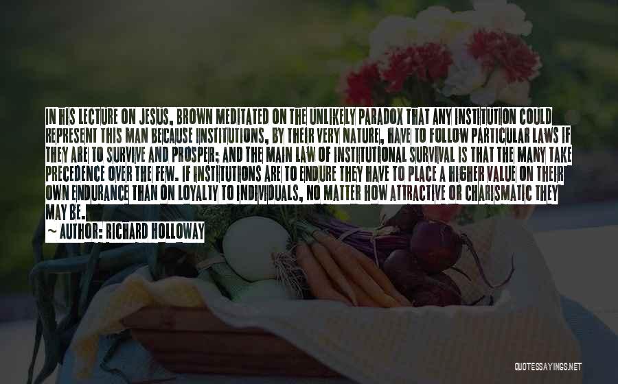 Richard Holloway Quotes: In His Lecture On Jesus, Brown Meditated On The Unlikely Paradox That Any Institution Could Represent This Man Because Institutions,