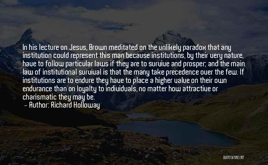 Richard Holloway Quotes: In His Lecture On Jesus, Brown Meditated On The Unlikely Paradox That Any Institution Could Represent This Man Because Institutions,