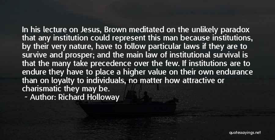 Richard Holloway Quotes: In His Lecture On Jesus, Brown Meditated On The Unlikely Paradox That Any Institution Could Represent This Man Because Institutions,