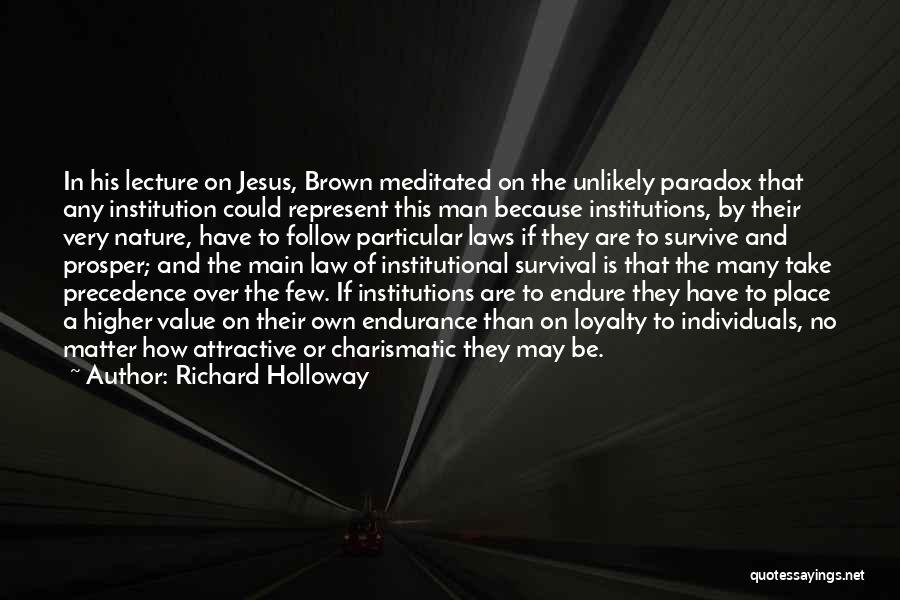 Richard Holloway Quotes: In His Lecture On Jesus, Brown Meditated On The Unlikely Paradox That Any Institution Could Represent This Man Because Institutions,