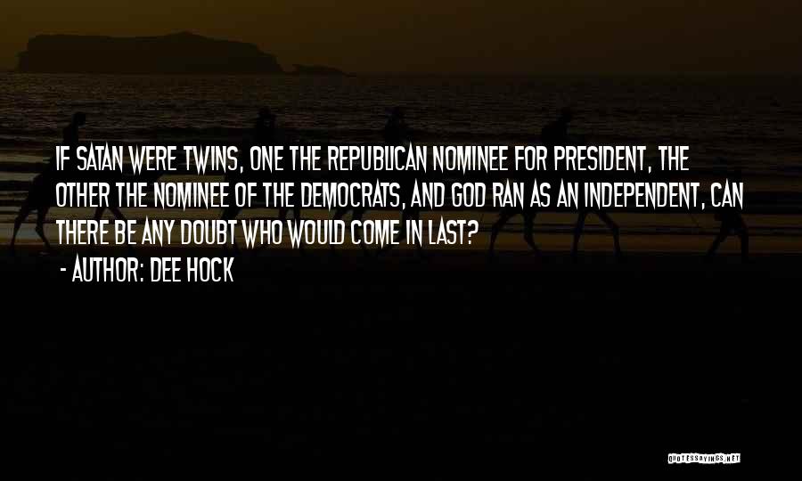 Dee Hock Quotes: If Satan Were Twins, One The Republican Nominee For President, The Other The Nominee Of The Democrats, And God Ran