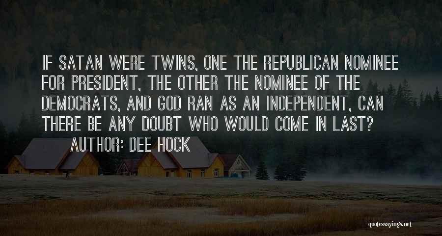 Dee Hock Quotes: If Satan Were Twins, One The Republican Nominee For President, The Other The Nominee Of The Democrats, And God Ran