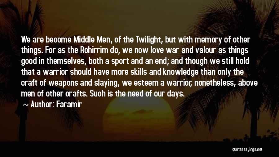 Faramir Quotes: We Are Become Middle Men, Of The Twilight, But With Memory Of Other Things. For As The Rohirrim Do, We