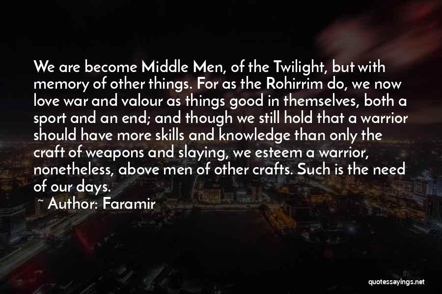 Faramir Quotes: We Are Become Middle Men, Of The Twilight, But With Memory Of Other Things. For As The Rohirrim Do, We