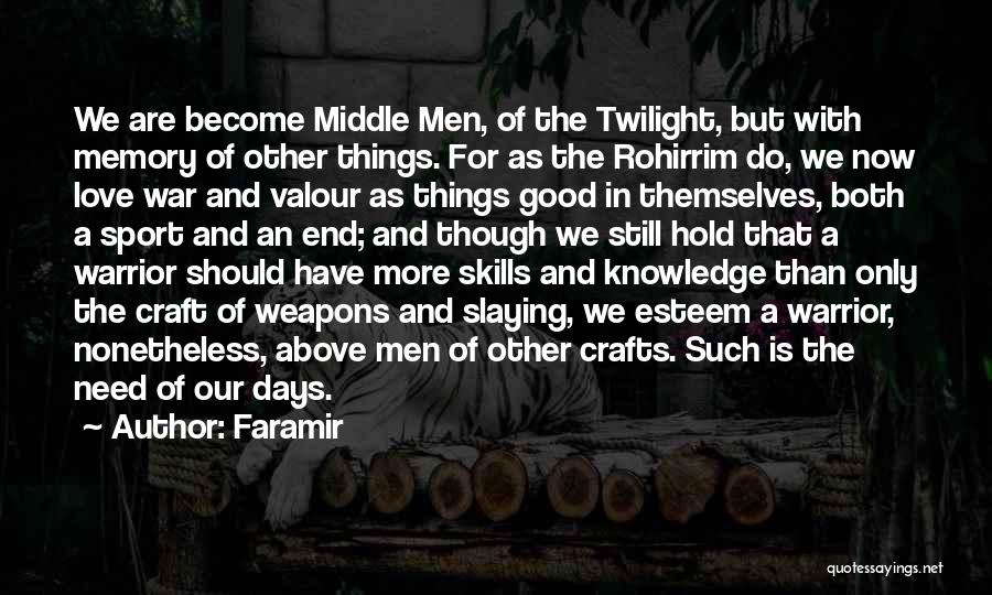 Faramir Quotes: We Are Become Middle Men, Of The Twilight, But With Memory Of Other Things. For As The Rohirrim Do, We