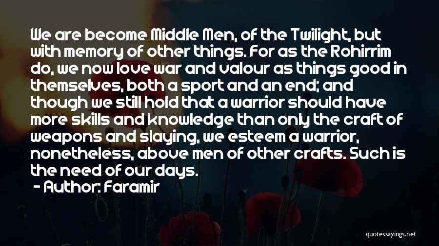 Faramir Quotes: We Are Become Middle Men, Of The Twilight, But With Memory Of Other Things. For As The Rohirrim Do, We