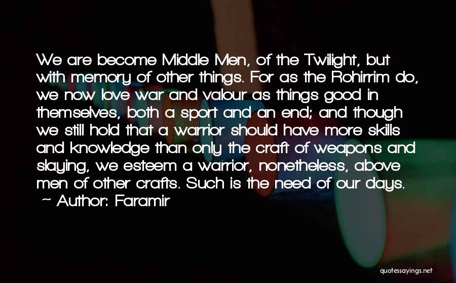 Faramir Quotes: We Are Become Middle Men, Of The Twilight, But With Memory Of Other Things. For As The Rohirrim Do, We