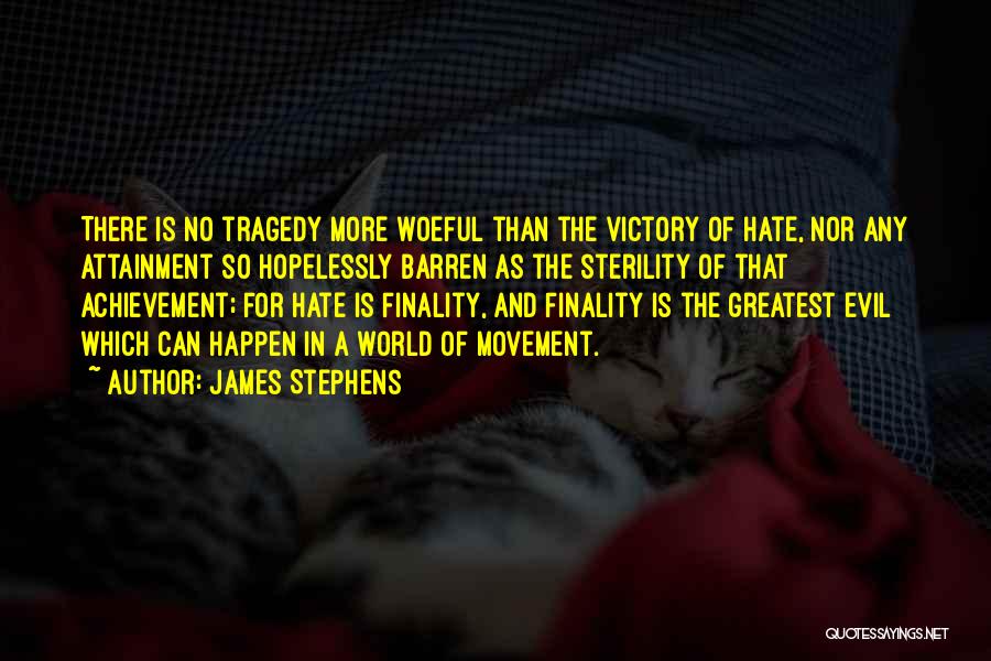 James Stephens Quotes: There Is No Tragedy More Woeful Than The Victory Of Hate, Nor Any Attainment So Hopelessly Barren As The Sterility