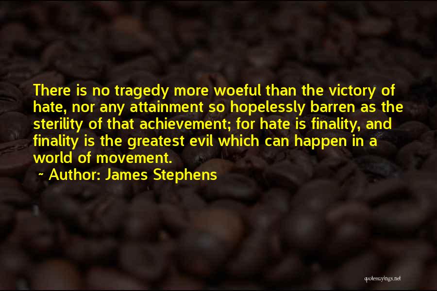 James Stephens Quotes: There Is No Tragedy More Woeful Than The Victory Of Hate, Nor Any Attainment So Hopelessly Barren As The Sterility
