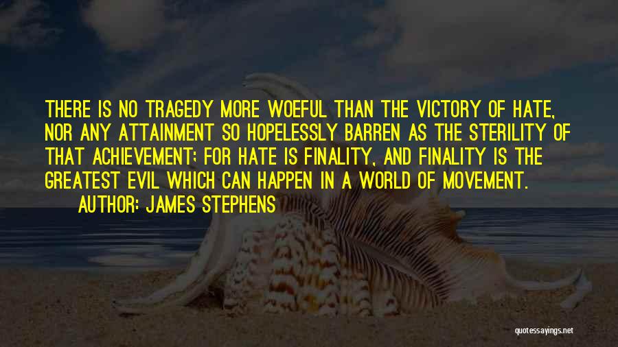 James Stephens Quotes: There Is No Tragedy More Woeful Than The Victory Of Hate, Nor Any Attainment So Hopelessly Barren As The Sterility