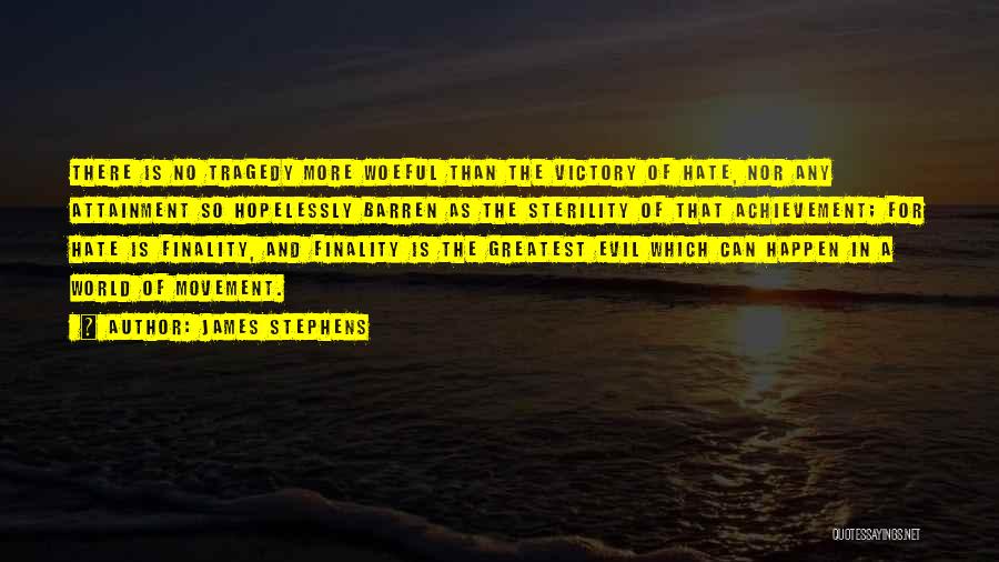 James Stephens Quotes: There Is No Tragedy More Woeful Than The Victory Of Hate, Nor Any Attainment So Hopelessly Barren As The Sterility