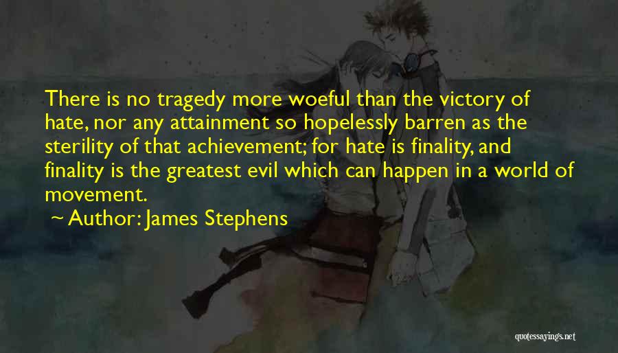 James Stephens Quotes: There Is No Tragedy More Woeful Than The Victory Of Hate, Nor Any Attainment So Hopelessly Barren As The Sterility