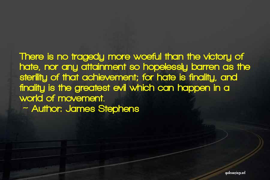 James Stephens Quotes: There Is No Tragedy More Woeful Than The Victory Of Hate, Nor Any Attainment So Hopelessly Barren As The Sterility