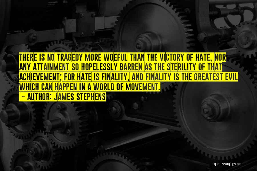 James Stephens Quotes: There Is No Tragedy More Woeful Than The Victory Of Hate, Nor Any Attainment So Hopelessly Barren As The Sterility