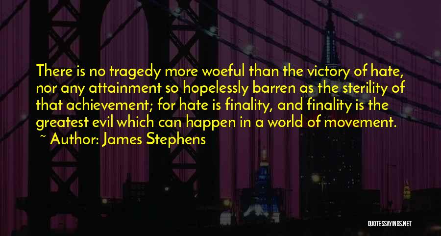 James Stephens Quotes: There Is No Tragedy More Woeful Than The Victory Of Hate, Nor Any Attainment So Hopelessly Barren As The Sterility