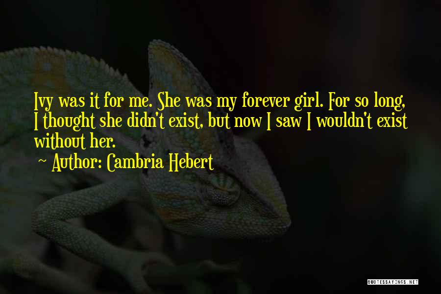 Cambria Hebert Quotes: Ivy Was It For Me. She Was My Forever Girl. For So Long, I Thought She Didn't Exist, But Now