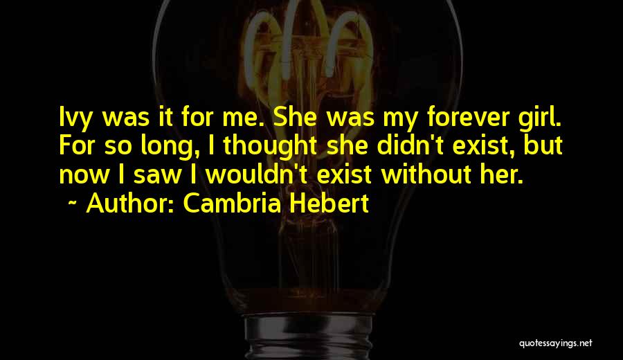 Cambria Hebert Quotes: Ivy Was It For Me. She Was My Forever Girl. For So Long, I Thought She Didn't Exist, But Now