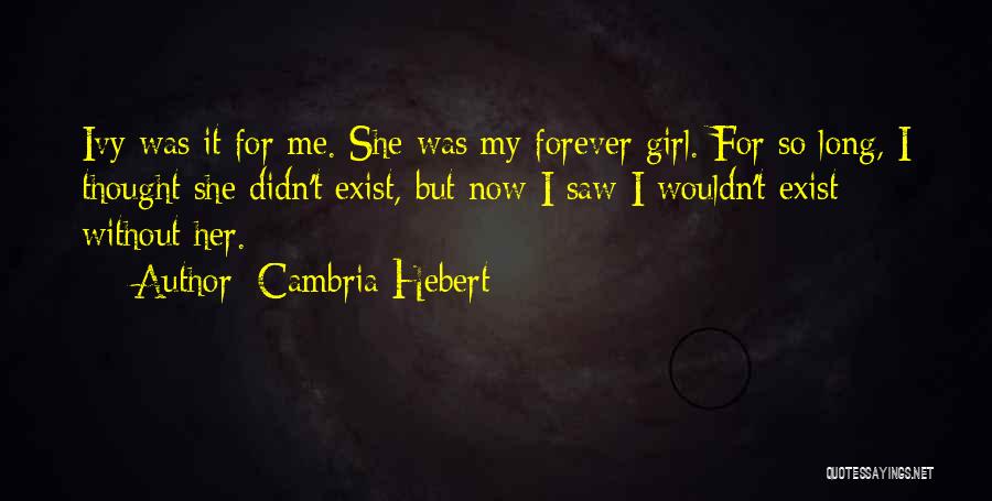 Cambria Hebert Quotes: Ivy Was It For Me. She Was My Forever Girl. For So Long, I Thought She Didn't Exist, But Now