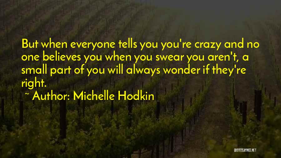 Michelle Hodkin Quotes: But When Everyone Tells You You're Crazy And No One Believes You When You Swear You Aren't, A Small Part