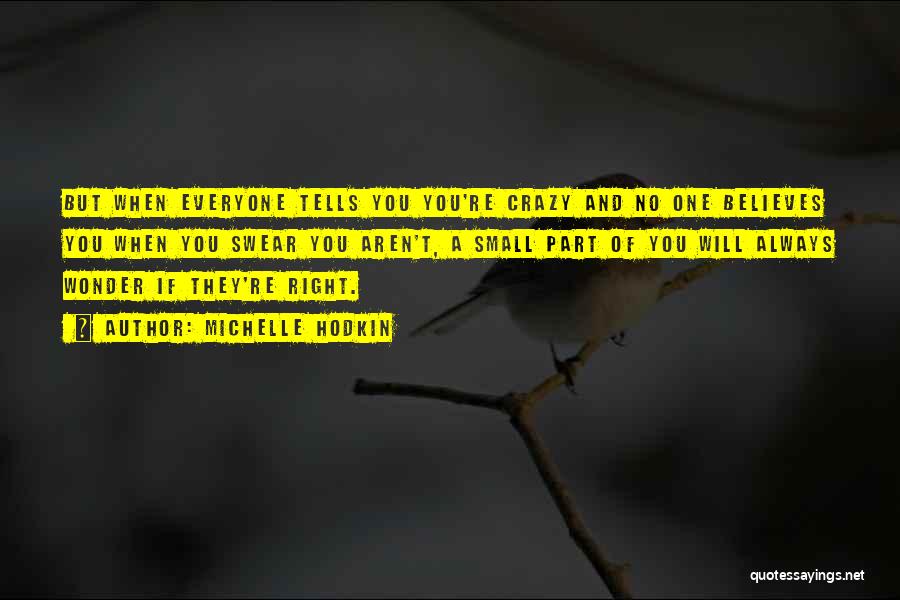 Michelle Hodkin Quotes: But When Everyone Tells You You're Crazy And No One Believes You When You Swear You Aren't, A Small Part