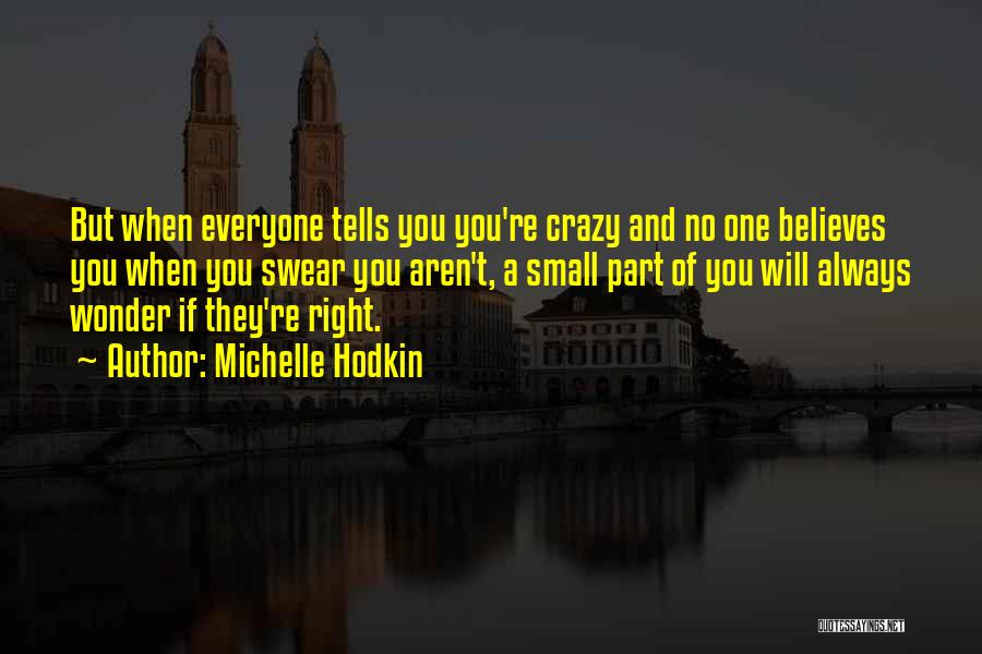 Michelle Hodkin Quotes: But When Everyone Tells You You're Crazy And No One Believes You When You Swear You Aren't, A Small Part