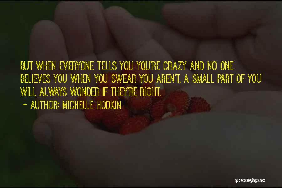 Michelle Hodkin Quotes: But When Everyone Tells You You're Crazy And No One Believes You When You Swear You Aren't, A Small Part