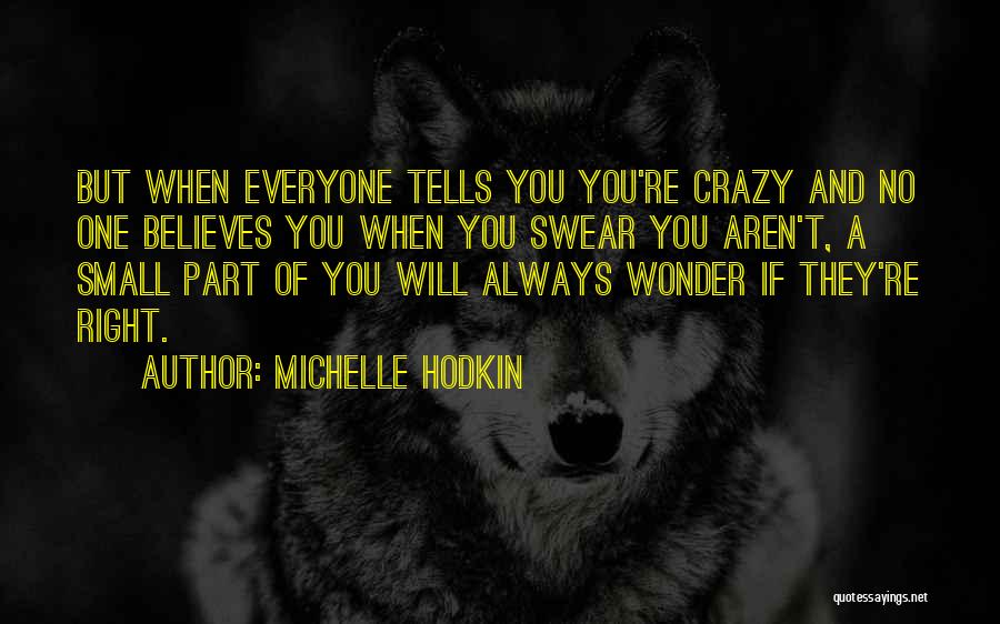 Michelle Hodkin Quotes: But When Everyone Tells You You're Crazy And No One Believes You When You Swear You Aren't, A Small Part