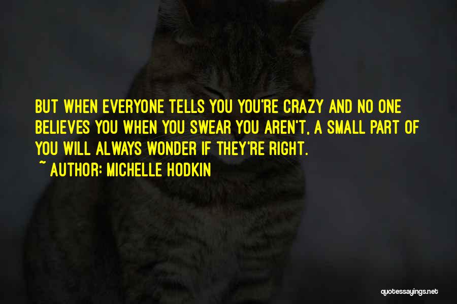 Michelle Hodkin Quotes: But When Everyone Tells You You're Crazy And No One Believes You When You Swear You Aren't, A Small Part