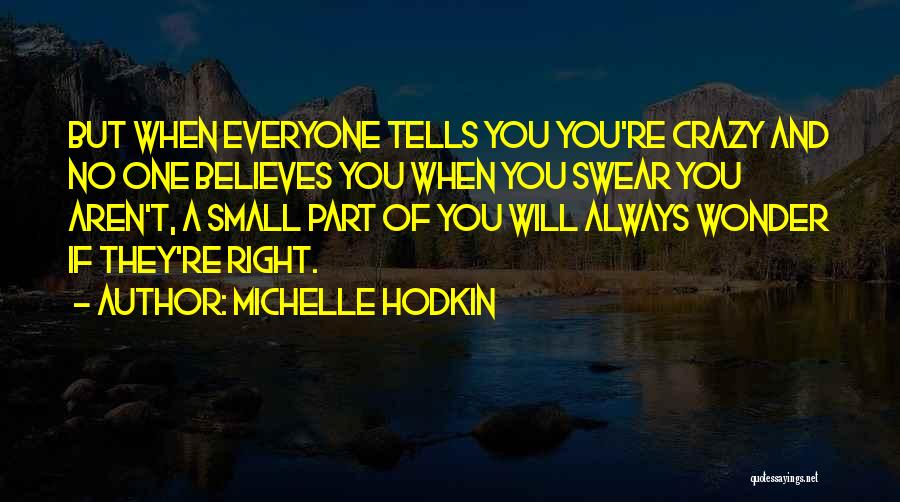 Michelle Hodkin Quotes: But When Everyone Tells You You're Crazy And No One Believes You When You Swear You Aren't, A Small Part