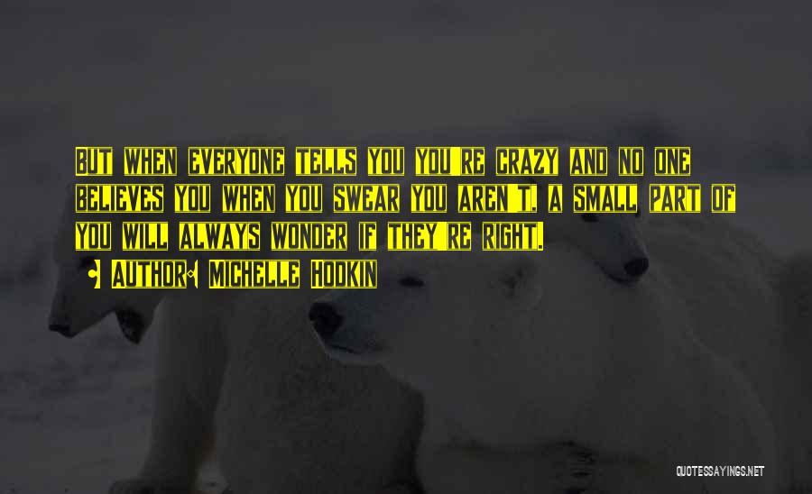 Michelle Hodkin Quotes: But When Everyone Tells You You're Crazy And No One Believes You When You Swear You Aren't, A Small Part