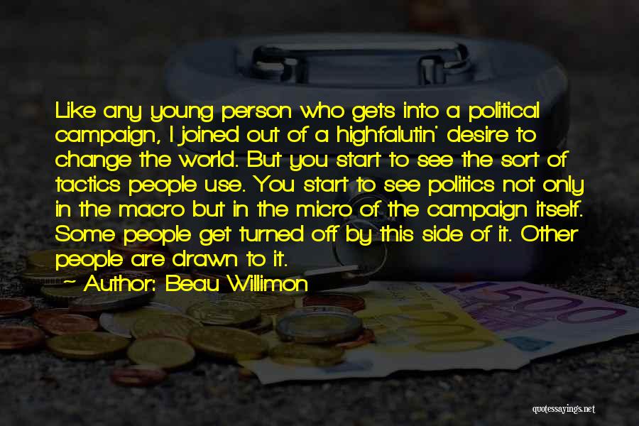 Beau Willimon Quotes: Like Any Young Person Who Gets Into A Political Campaign, I Joined Out Of A Highfalutin' Desire To Change The