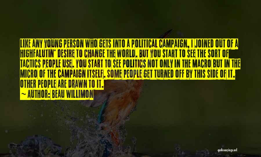 Beau Willimon Quotes: Like Any Young Person Who Gets Into A Political Campaign, I Joined Out Of A Highfalutin' Desire To Change The