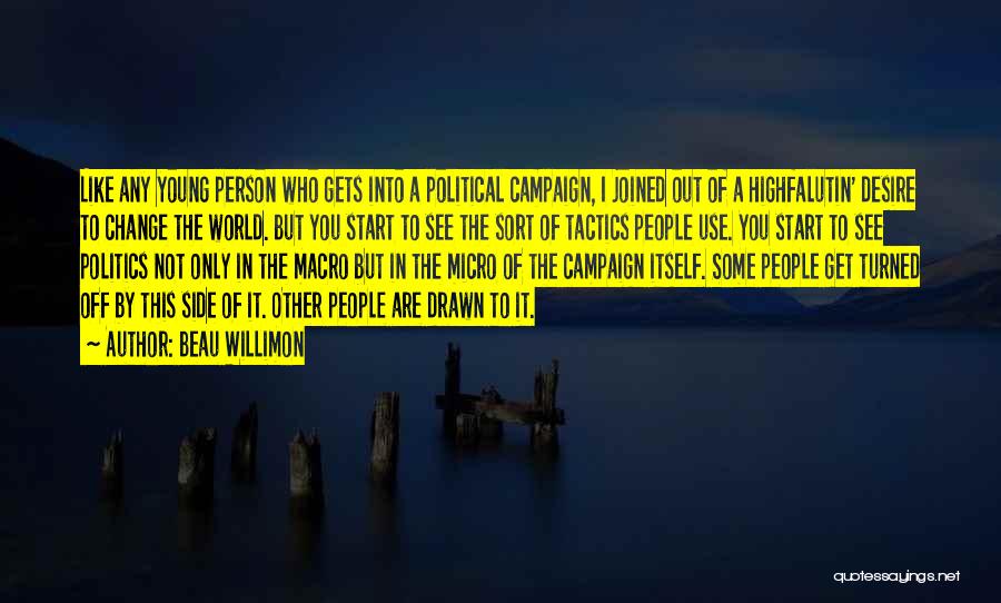 Beau Willimon Quotes: Like Any Young Person Who Gets Into A Political Campaign, I Joined Out Of A Highfalutin' Desire To Change The