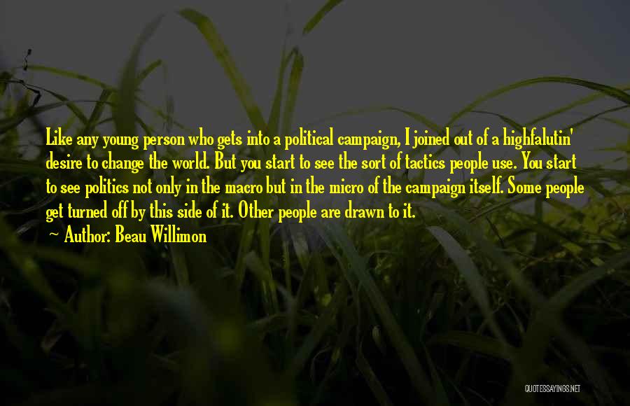 Beau Willimon Quotes: Like Any Young Person Who Gets Into A Political Campaign, I Joined Out Of A Highfalutin' Desire To Change The