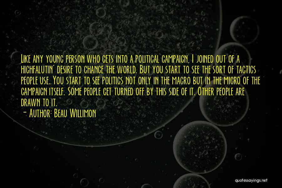 Beau Willimon Quotes: Like Any Young Person Who Gets Into A Political Campaign, I Joined Out Of A Highfalutin' Desire To Change The