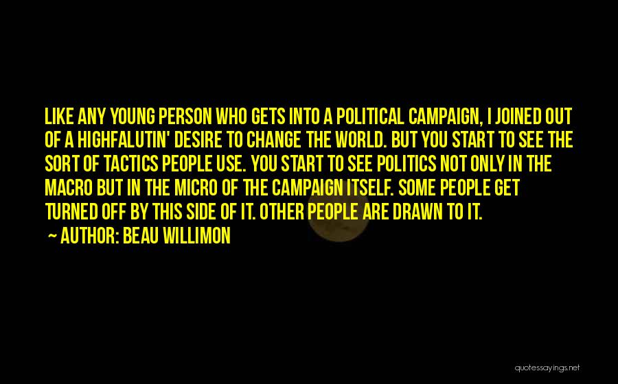 Beau Willimon Quotes: Like Any Young Person Who Gets Into A Political Campaign, I Joined Out Of A Highfalutin' Desire To Change The