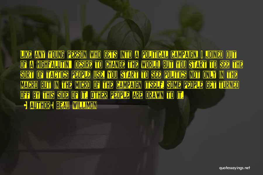 Beau Willimon Quotes: Like Any Young Person Who Gets Into A Political Campaign, I Joined Out Of A Highfalutin' Desire To Change The