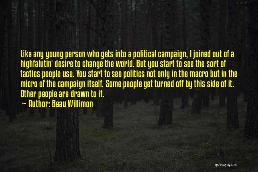 Beau Willimon Quotes: Like Any Young Person Who Gets Into A Political Campaign, I Joined Out Of A Highfalutin' Desire To Change The