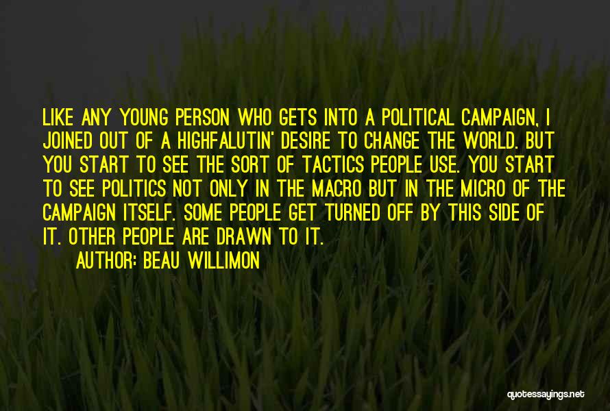 Beau Willimon Quotes: Like Any Young Person Who Gets Into A Political Campaign, I Joined Out Of A Highfalutin' Desire To Change The