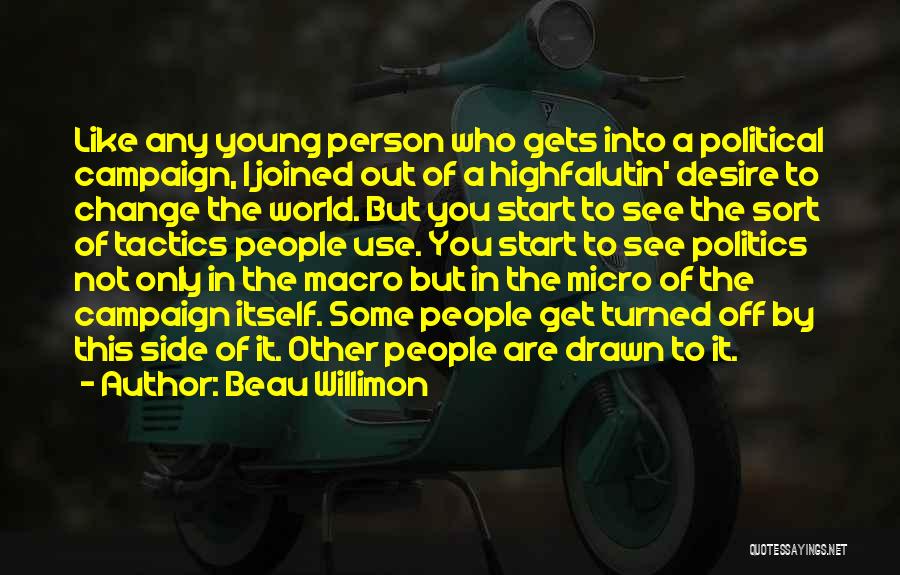Beau Willimon Quotes: Like Any Young Person Who Gets Into A Political Campaign, I Joined Out Of A Highfalutin' Desire To Change The