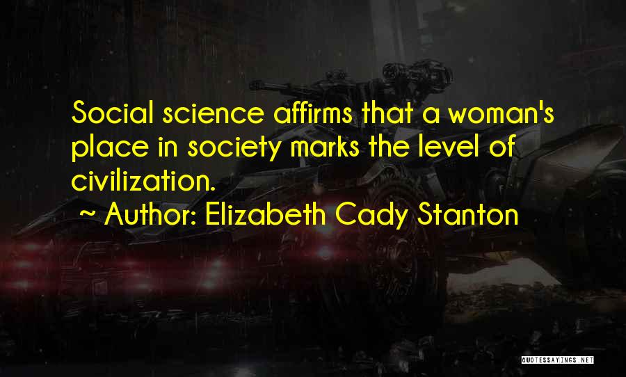 Elizabeth Cady Stanton Quotes: Social Science Affirms That A Woman's Place In Society Marks The Level Of Civilization.