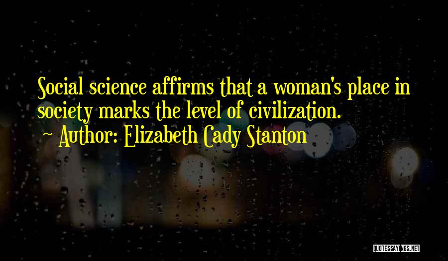 Elizabeth Cady Stanton Quotes: Social Science Affirms That A Woman's Place In Society Marks The Level Of Civilization.