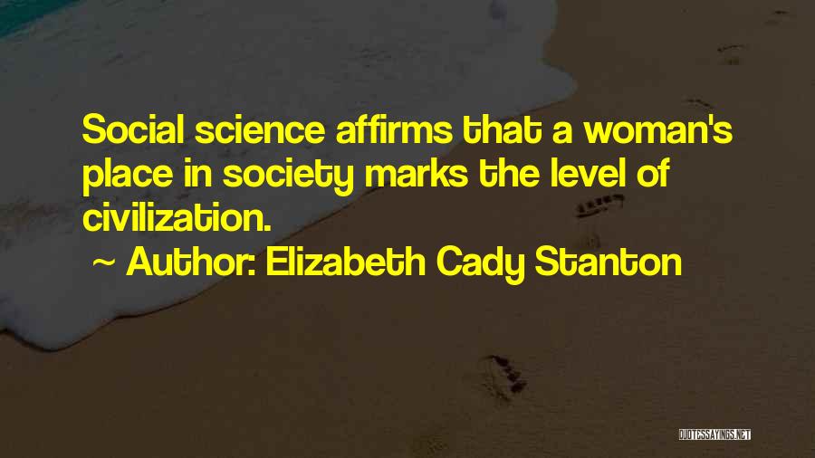 Elizabeth Cady Stanton Quotes: Social Science Affirms That A Woman's Place In Society Marks The Level Of Civilization.