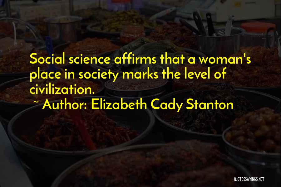 Elizabeth Cady Stanton Quotes: Social Science Affirms That A Woman's Place In Society Marks The Level Of Civilization.